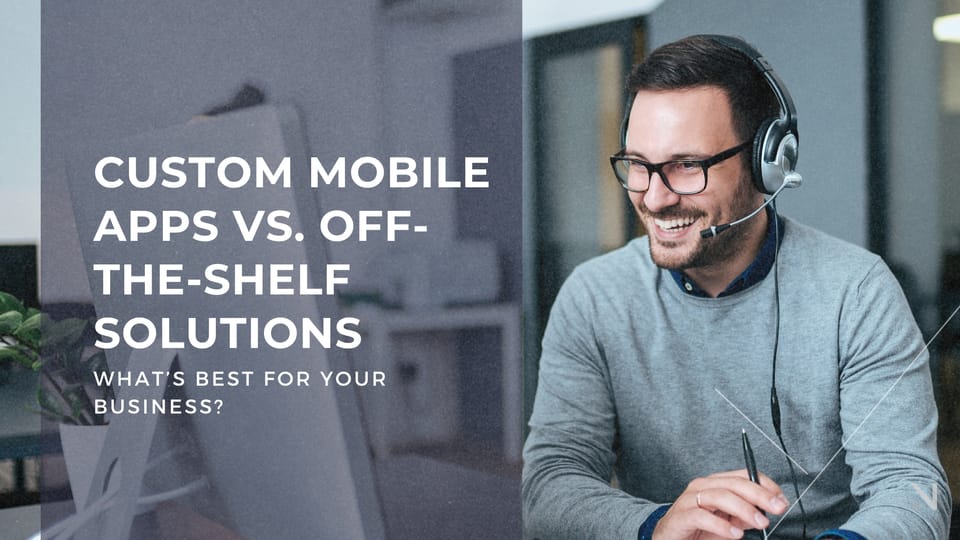 Custom Mobile Apps Vs Off the Shelf Solutions: What's Best for Your Business?