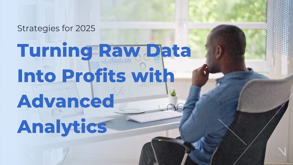 Turning Raw Data Into Profit: Advanced Analytics Strategies for 2025