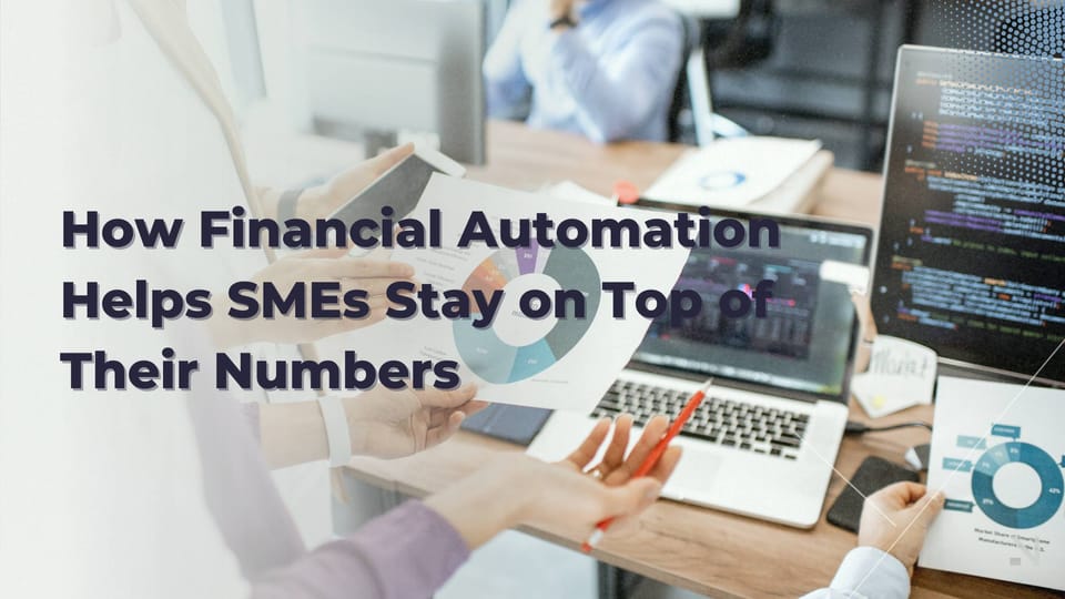 How Financial Automation Helps SMEs Stay on Top of Their Numbers