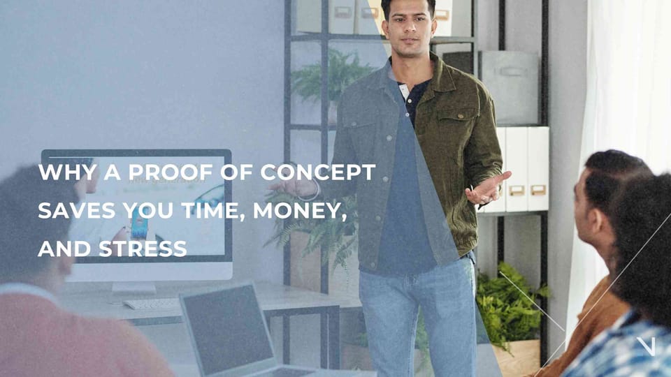 Why a Proof of Concept Saves You Time, Money, and Stress